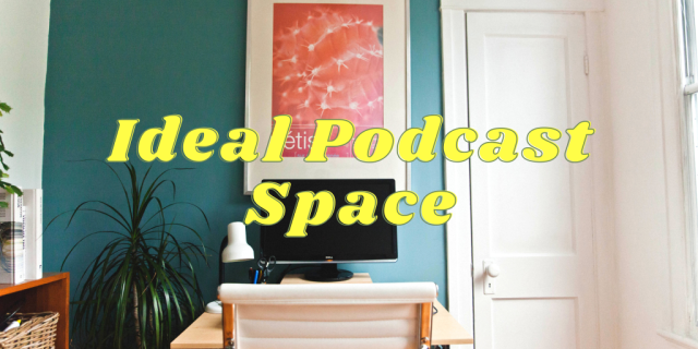 ideal podcast space